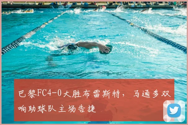 巴黎FC4-0大胜布雷斯特,马通多双响助球队主场告捷