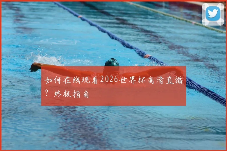 如何在线观看2026世界杯高清直播?终极指南