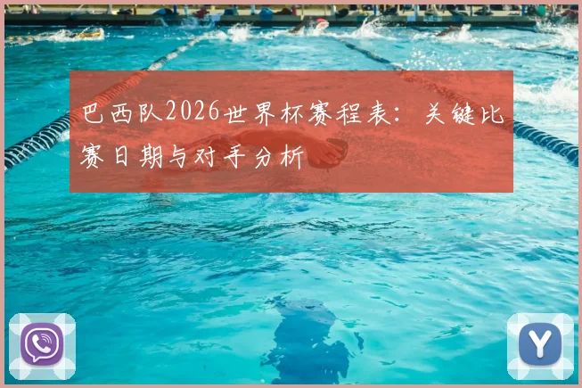 巴西队2026世界杯赛程表：关键比赛日期与对手分析
